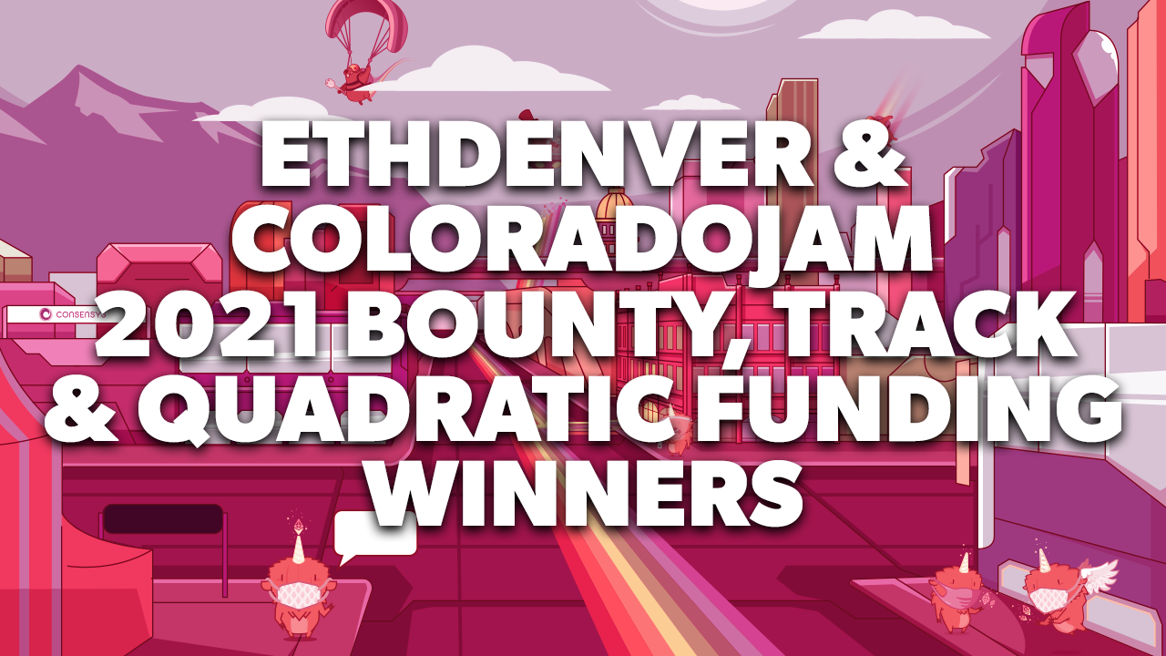 ETHDenver & ColoradoJam 2021 Bounty, Track & Quadratic Funding Winners